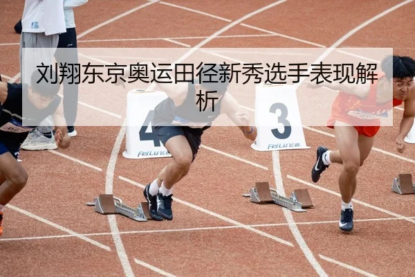 刘翔东京奥运田径新秀选手表现解析